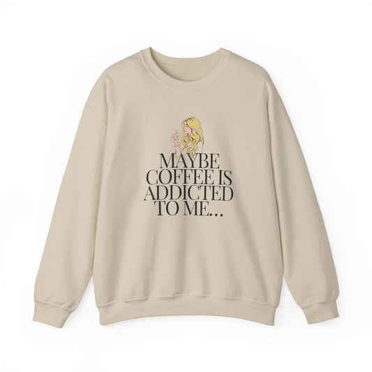 Maybe coffee is addicted to me… sweatshirt